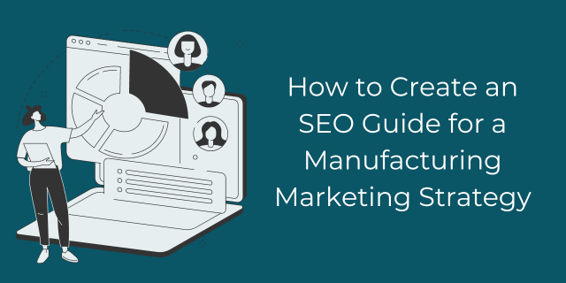 A Better Manufacturing Marketing Strategy: An SEO Guide